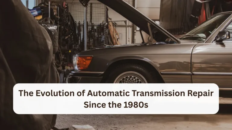 The Evolution of Automatic Transmission Repair Since the 1980s