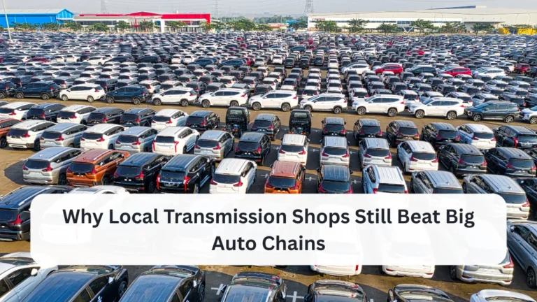 Why Local Transmission Shops Still Beat Big Auto Chains