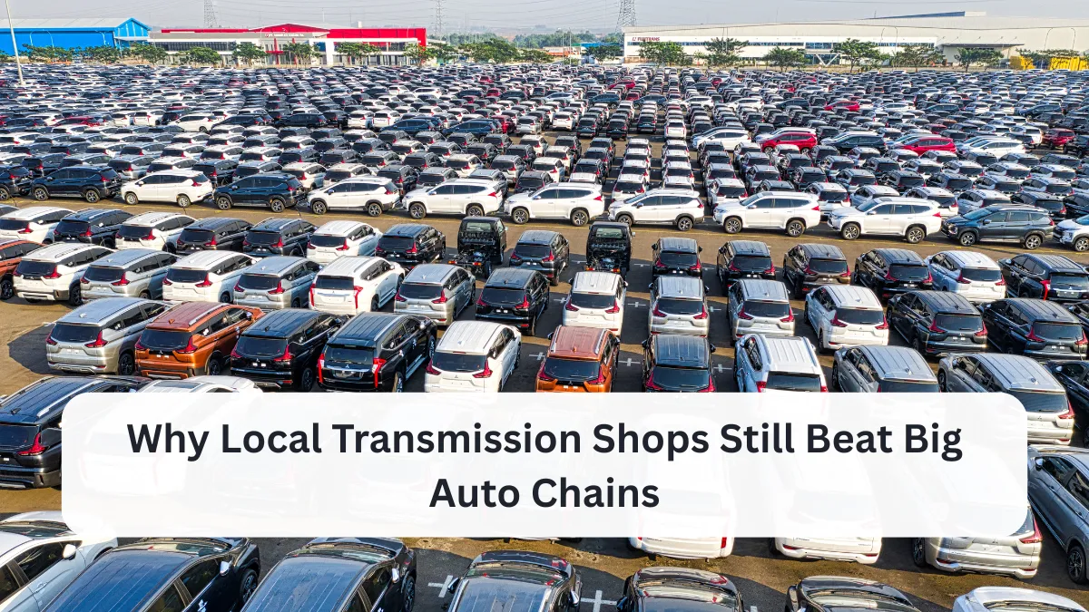 Why Local Transmission Shops Still Beat Big Auto Chains