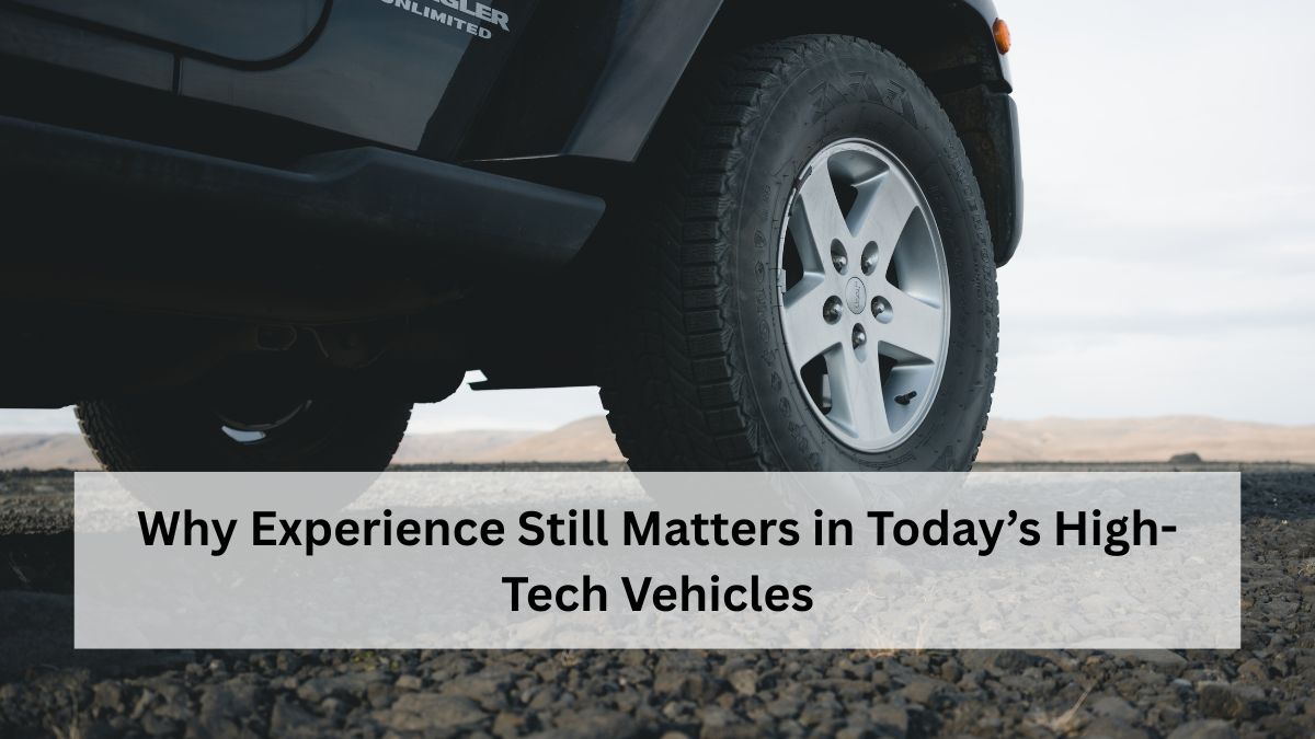 Why Experience Still Matters in Today’s High-Tech Vehicles